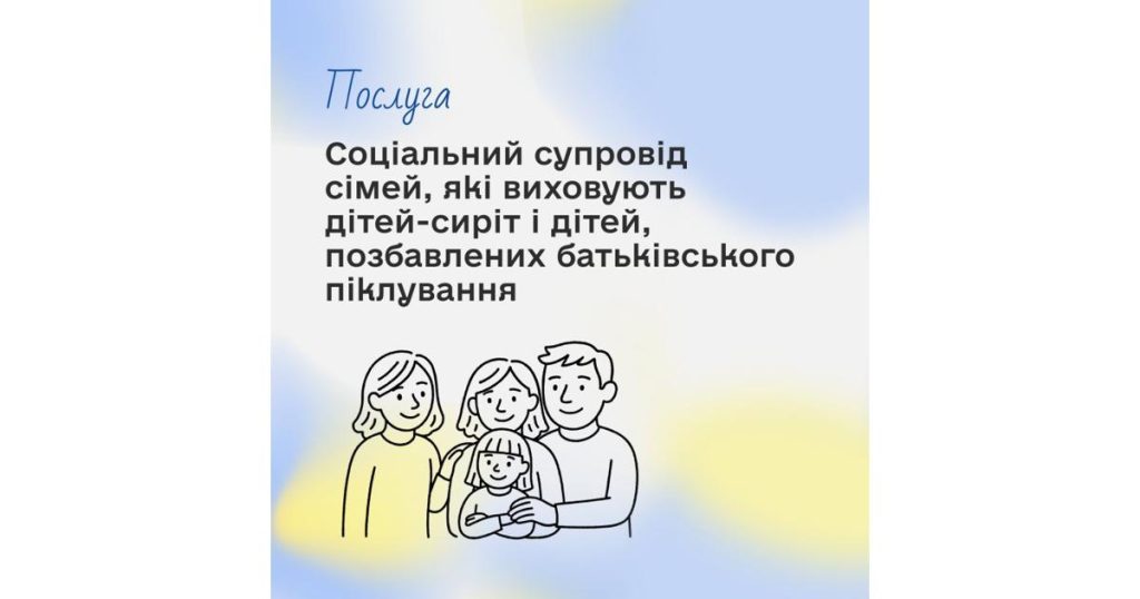 Соціальна послуга: Супровід сімей, у яких виховуються діти сироти і діти, позбавлені батьківського піклування