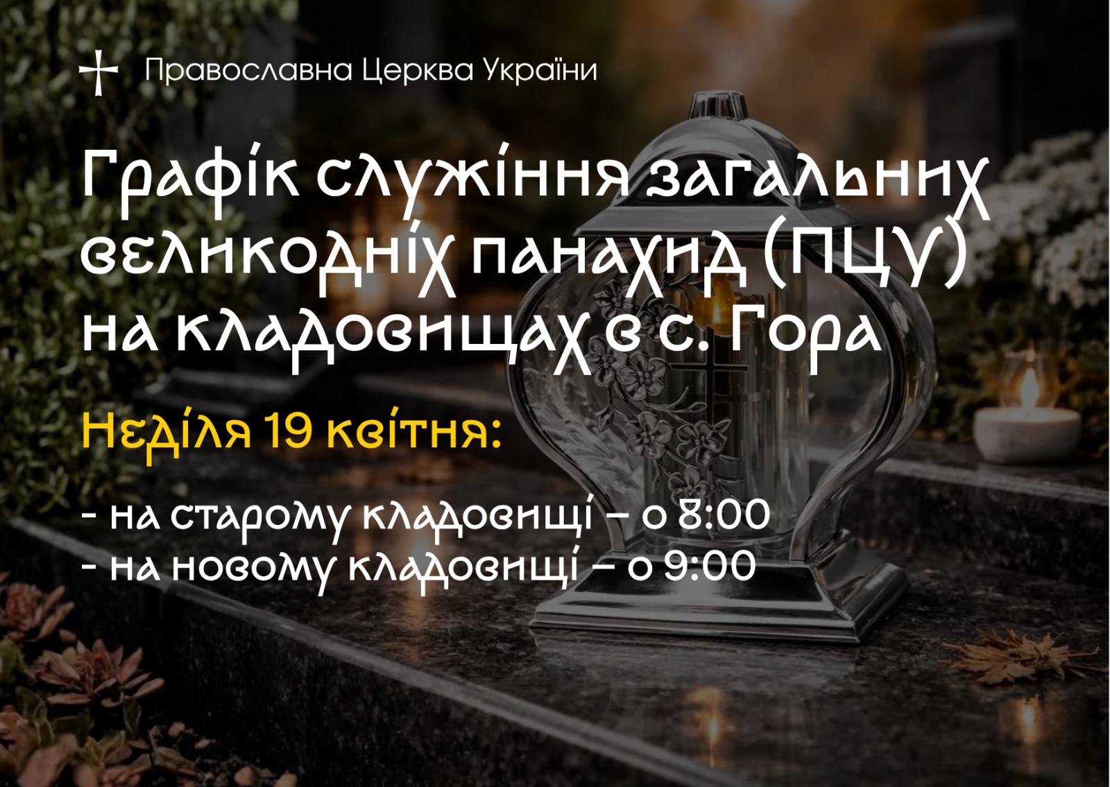 Запрошуємо вас на загальні Великодні панахиди, які будуть звершуватись на кладовищах с. Гора священиком Православної Церкви України, настоятелем парафії на честь Святого Архістратига Божого Михаїла с. Гора протоієреєм Олександром Сорокіним.